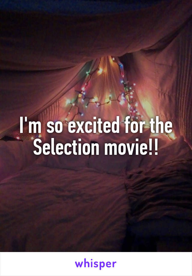 I'm so excited for the Selection movie!!