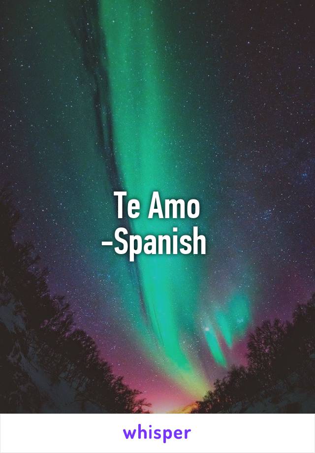 Te Amo
-Spanish 