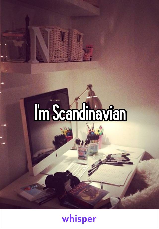 I'm Scandinavian