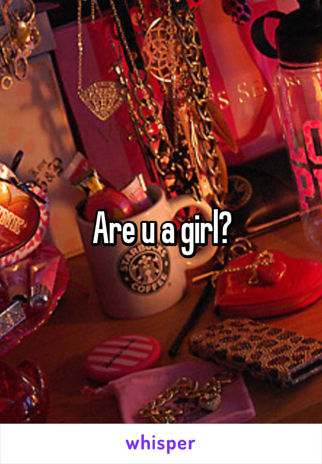 Are u a girl?