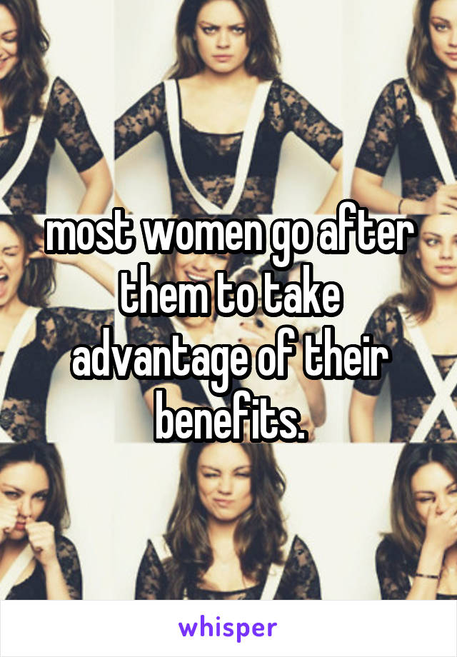 most women go after them to take advantage of their benefits.