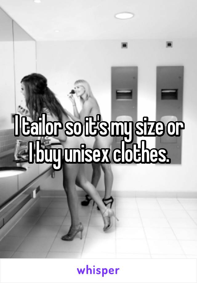 I tailor so it's my size or I buy unisex clothes.
