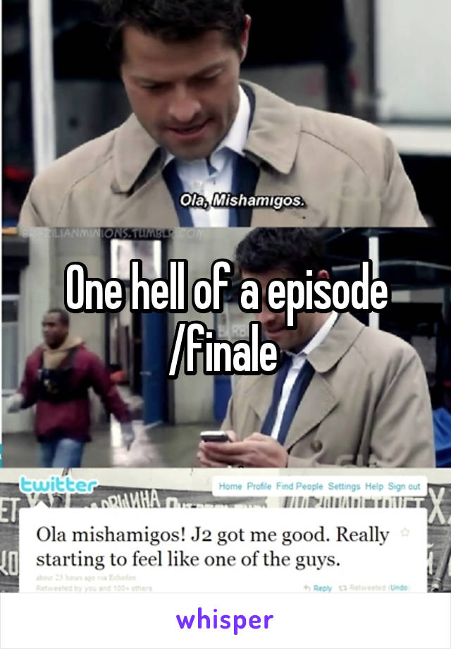 One hell of a episode /finale 