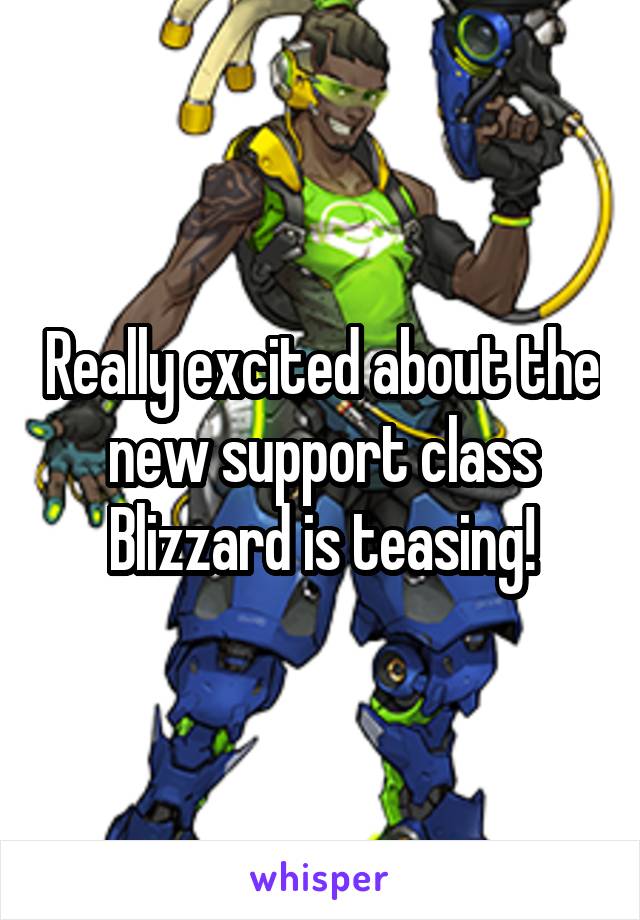 Really excited about the new support class Blizzard is teasing!