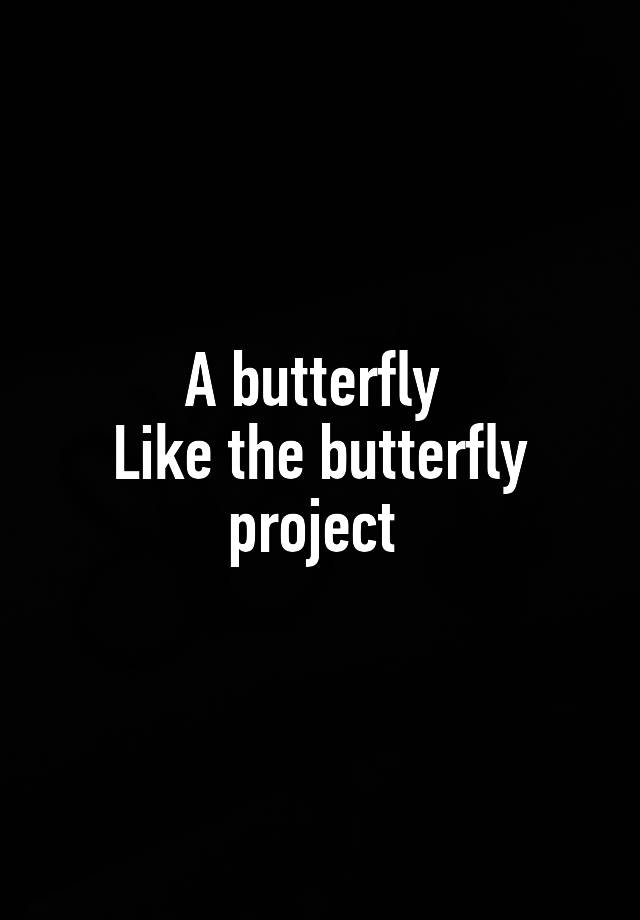 A butterfly Like the butterfly project