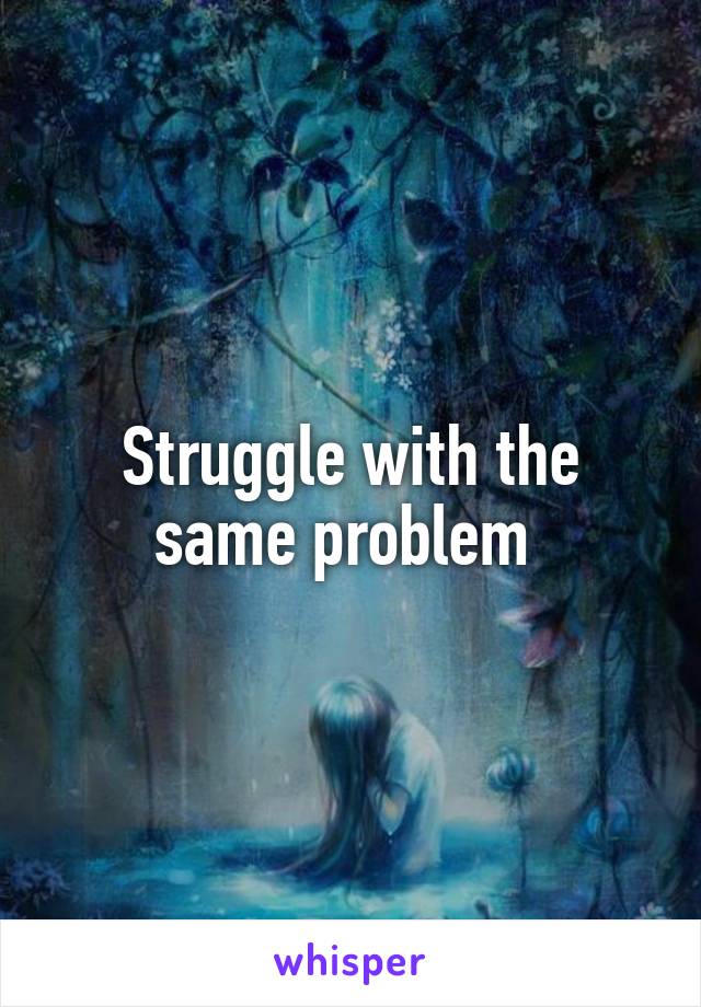 Struggle with the same problem 