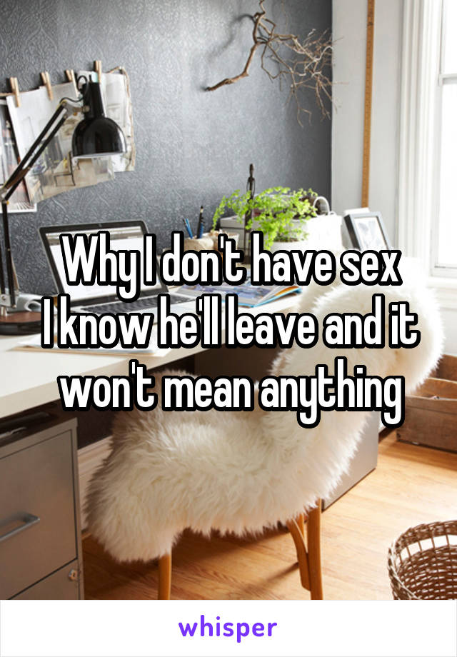 Why I don't have sex
I know he'll leave and it won't mean anything