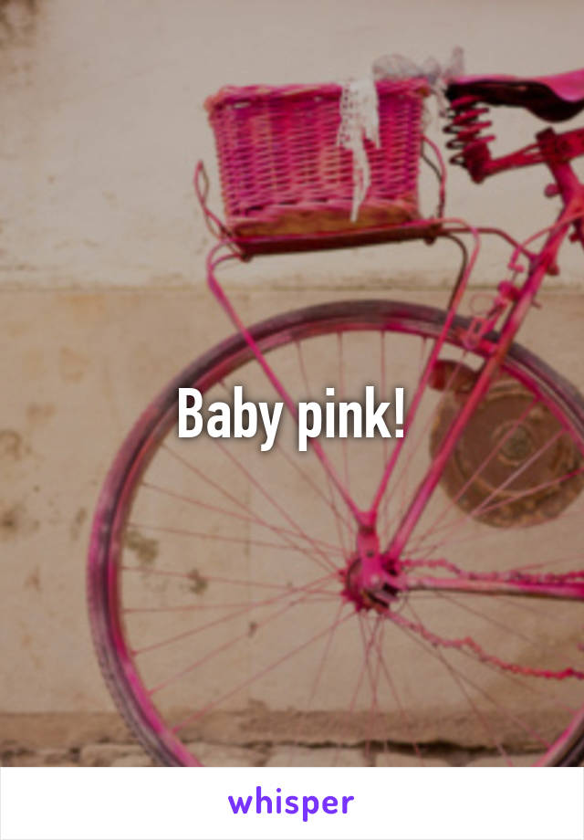 Baby pink!