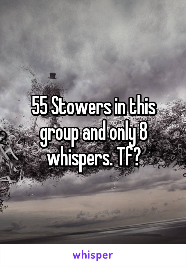 55 Stowers in this group and only 8 whispers. Tf?