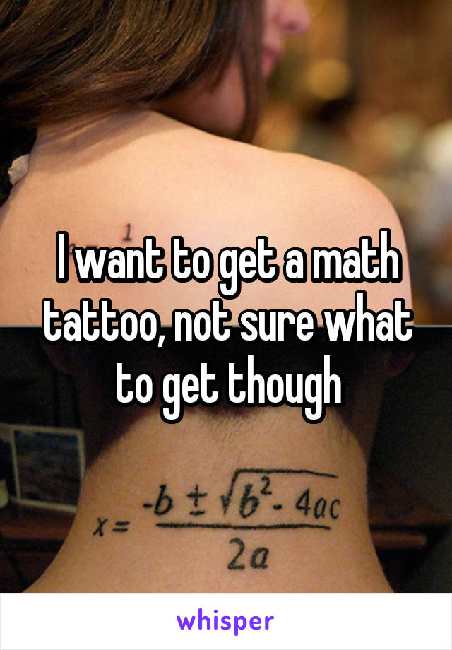 I want to get a math tattoo, not sure what to get though