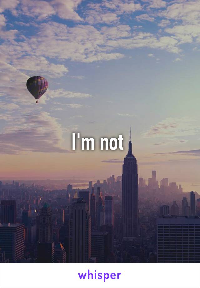 I'm not 