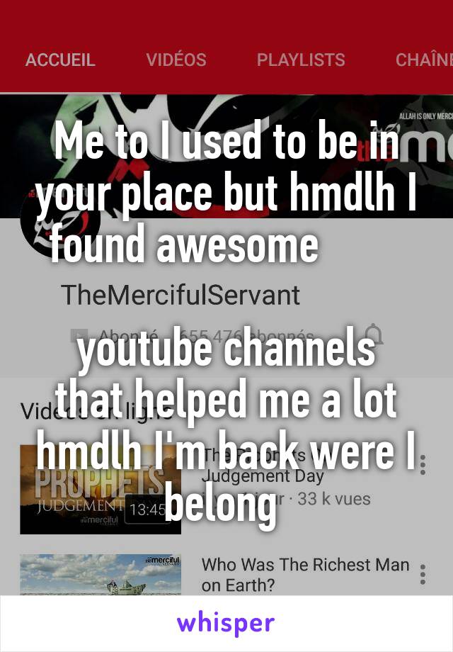 Me to I used to be in your place but hmdlh I found awesome        

youtube channels that helped me a lot hmdlh I'm back were I belong 