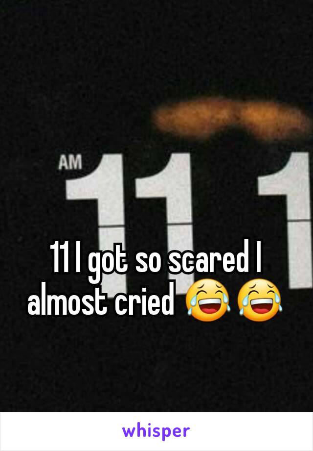 11 I got so scared I almost cried 😂😂