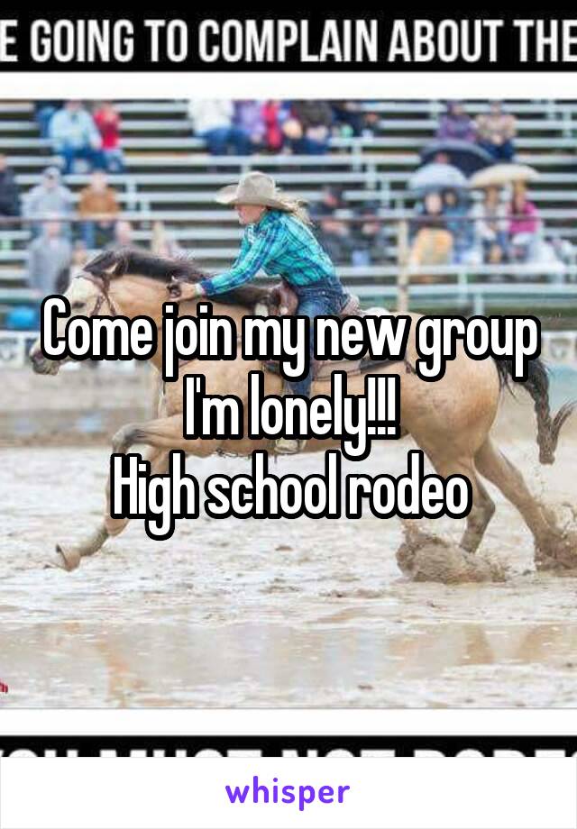 Come join my new group I'm lonely!!!
High school rodeo