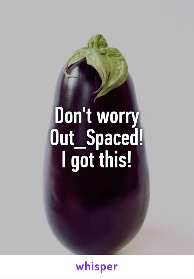 Don't worry Out_Spaced!
I got this!