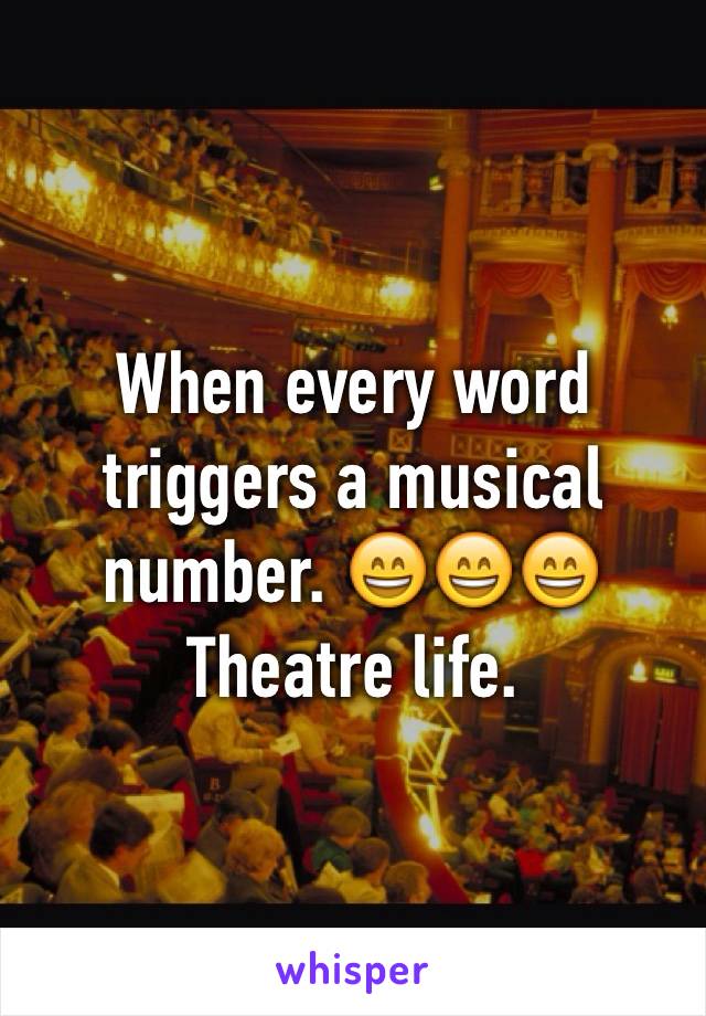 When every word triggers a musical number. 😄😄😄
Theatre life.