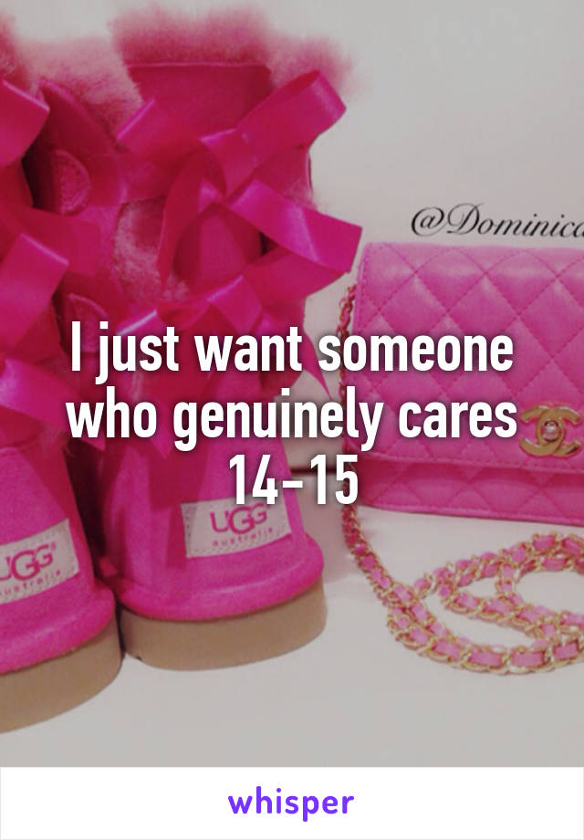 I just want someone who genuinely cares 14-15