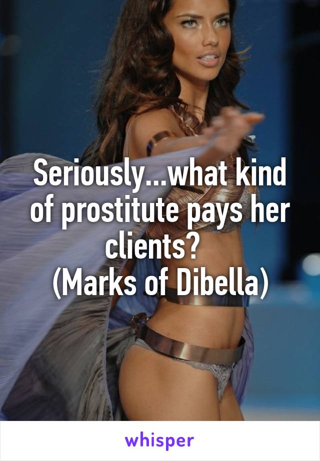 Seriously...what kind of prostitute pays her clients?  
(Marks of Dibella)