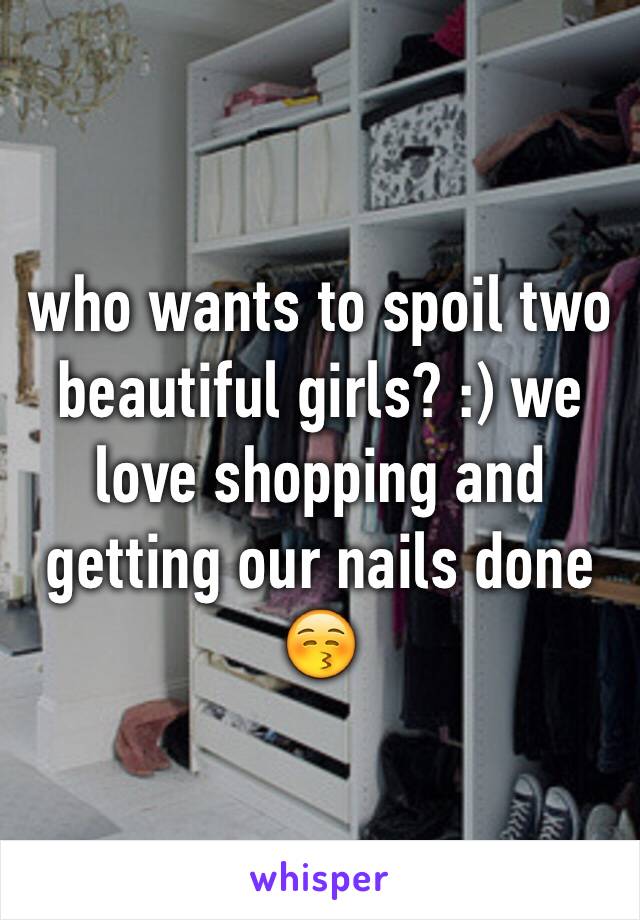 who wants to spoil two beautiful girls? :) we love shopping and getting our nails done 😚