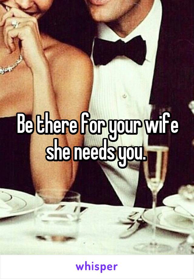 Be there for your wife she needs you. 