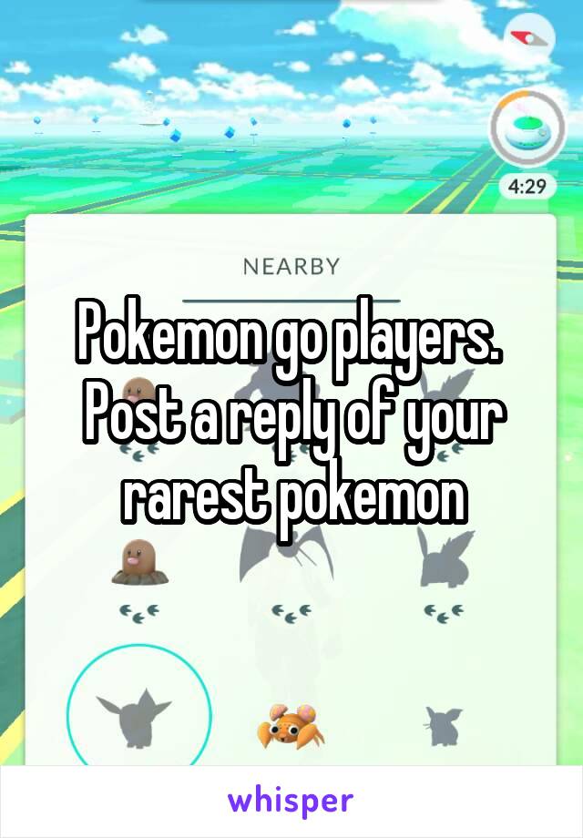 Pokemon go players. 
Post a reply of your rarest pokemon