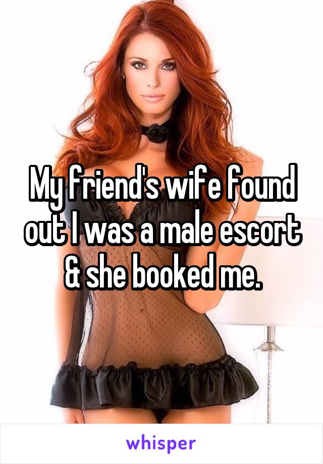 My friend's wife found out I was a male escort & she booked me.