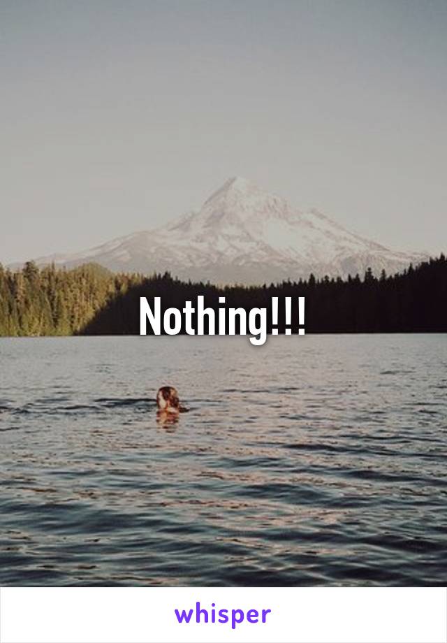 Nothing!!!