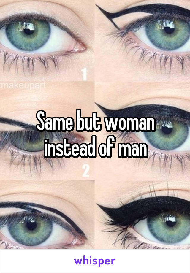 Same but woman instead of man