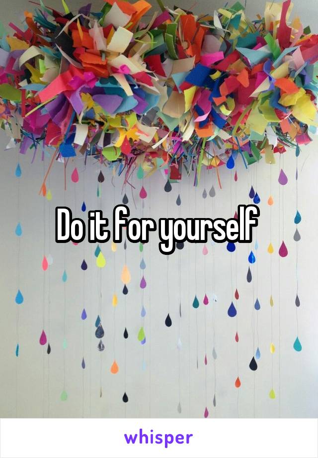 Do it for yourself 