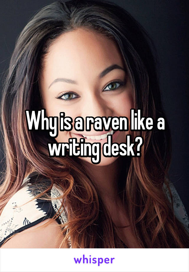 Why is a raven like a writing desk?