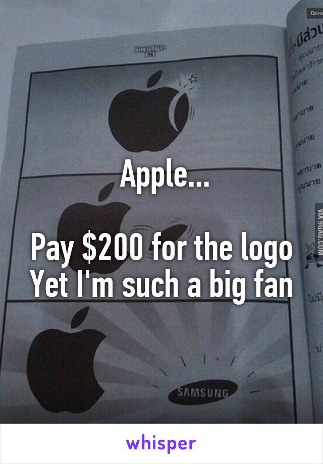  Apple...

Pay $200 for the logo
Yet I'm such a big fan