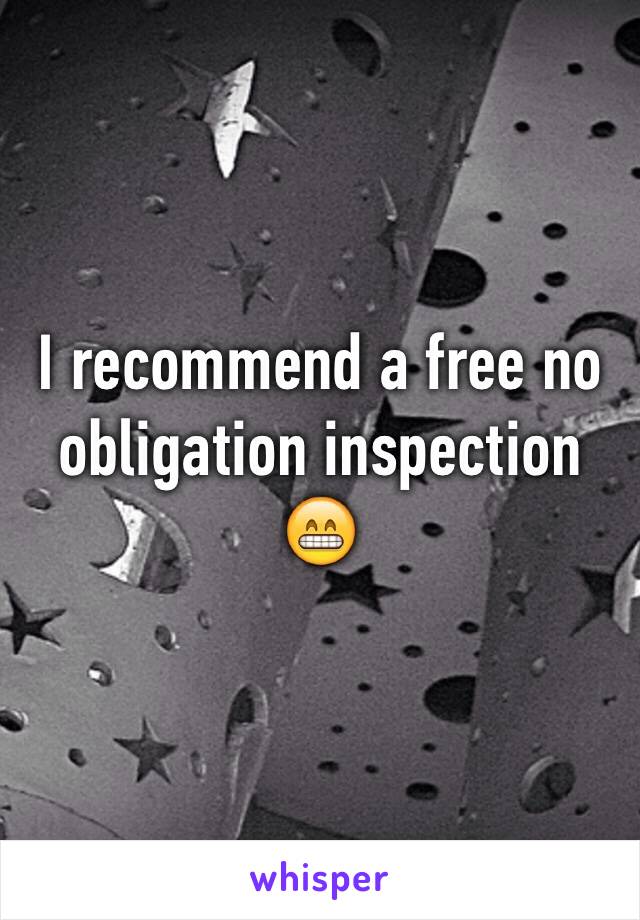 I recommend a free no obligation inspection 😁