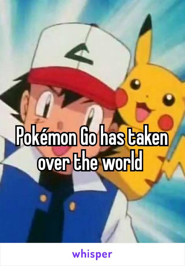 Pokémon Go has taken over the world 