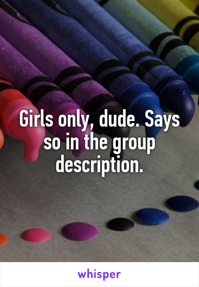 Girls only, dude. Says so in the group description.