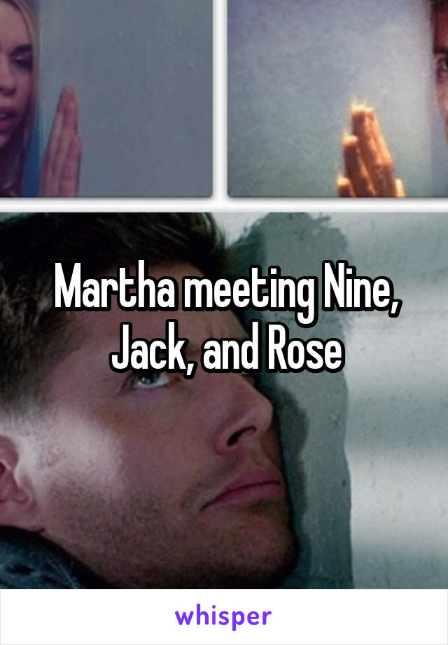 Martha meeting Nine, Jack, and Rose