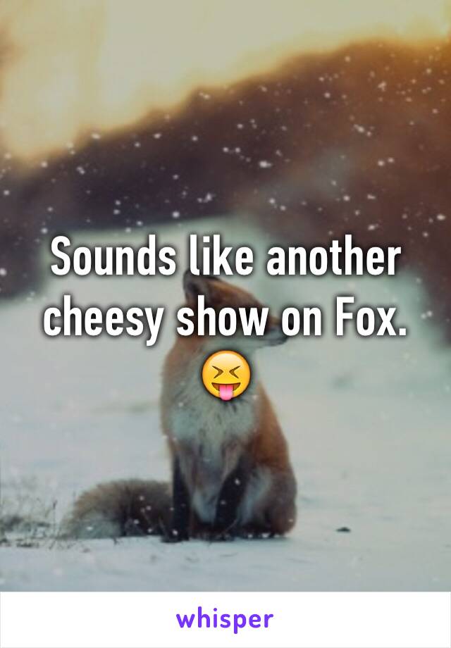 Sounds like another cheesy show on Fox.
😝