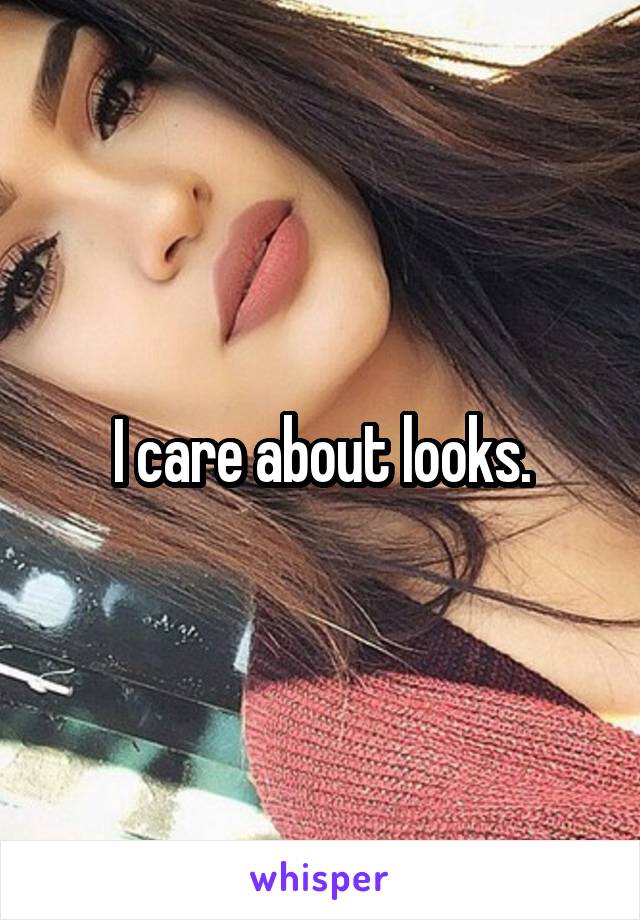 I care about looks.