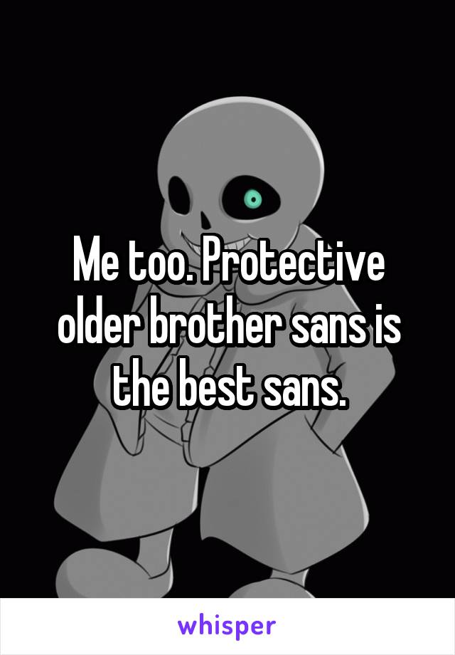 Me too. Protective older brother sans is the best sans.