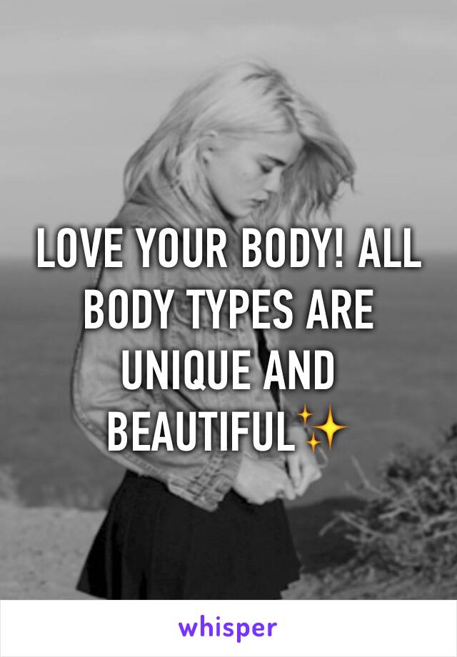LOVE YOUR BODY! ALL BODY TYPES ARE UNIQUE AND BEAUTIFUL✨