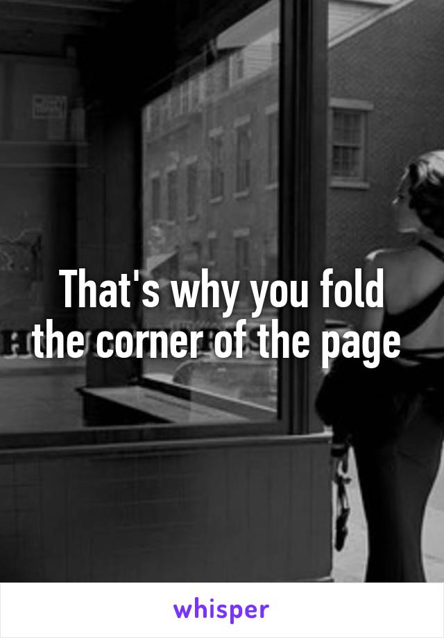 That's why you fold the corner of the page 