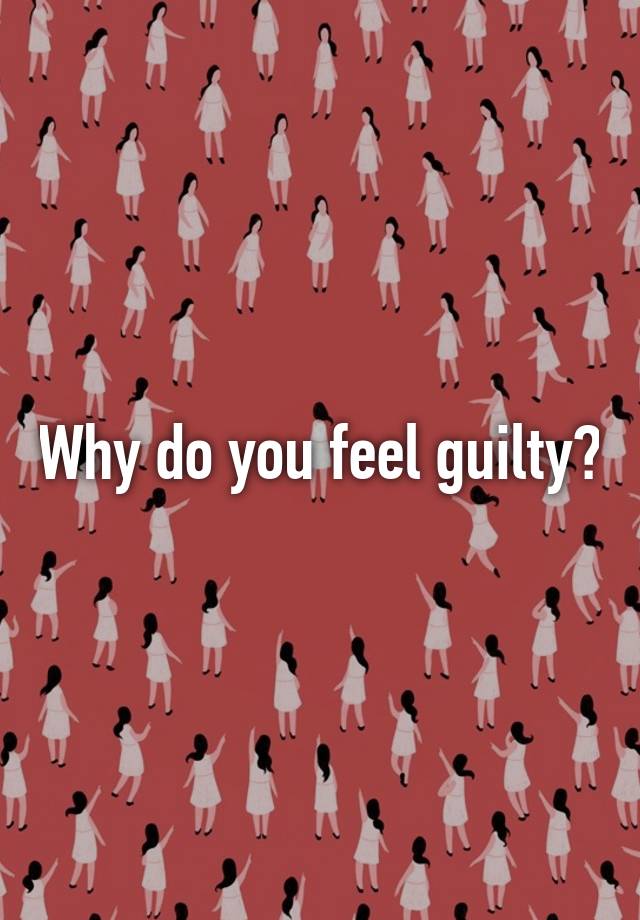 why-do-you-feel-guilty