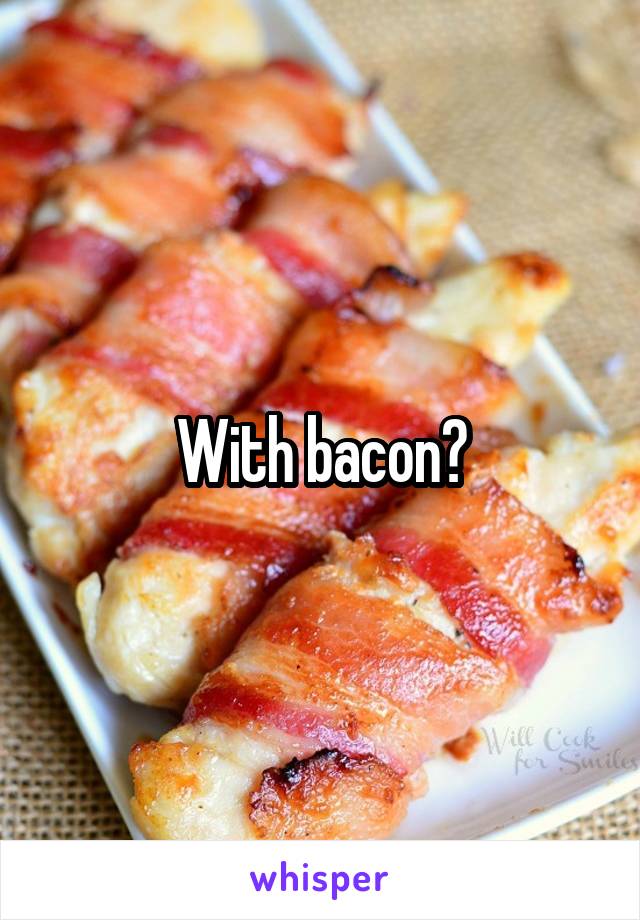 With bacon?