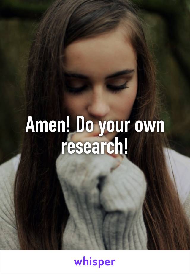 Amen! Do your own research!