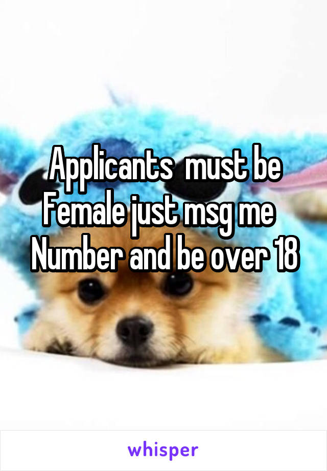 Applicants  must be Female just msg me  
Number and be over 18 