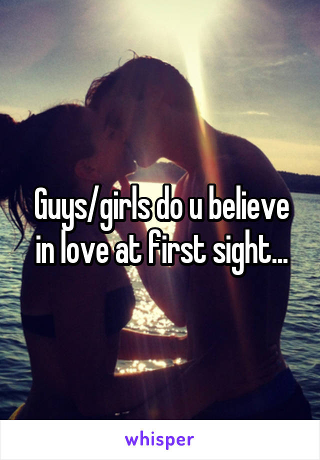 Guys/girls do u believe in love at first sight...