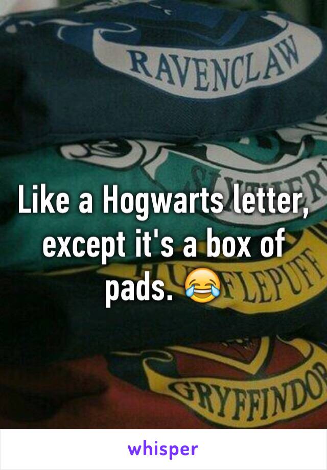 Like a Hogwarts letter, except it's a box of pads. 😂