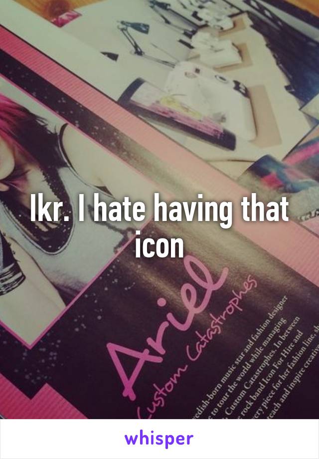 Ikr. I hate having that icon