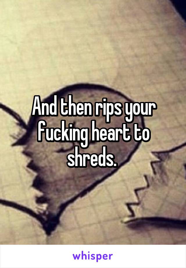 And then rips your fucking heart to shreds. 