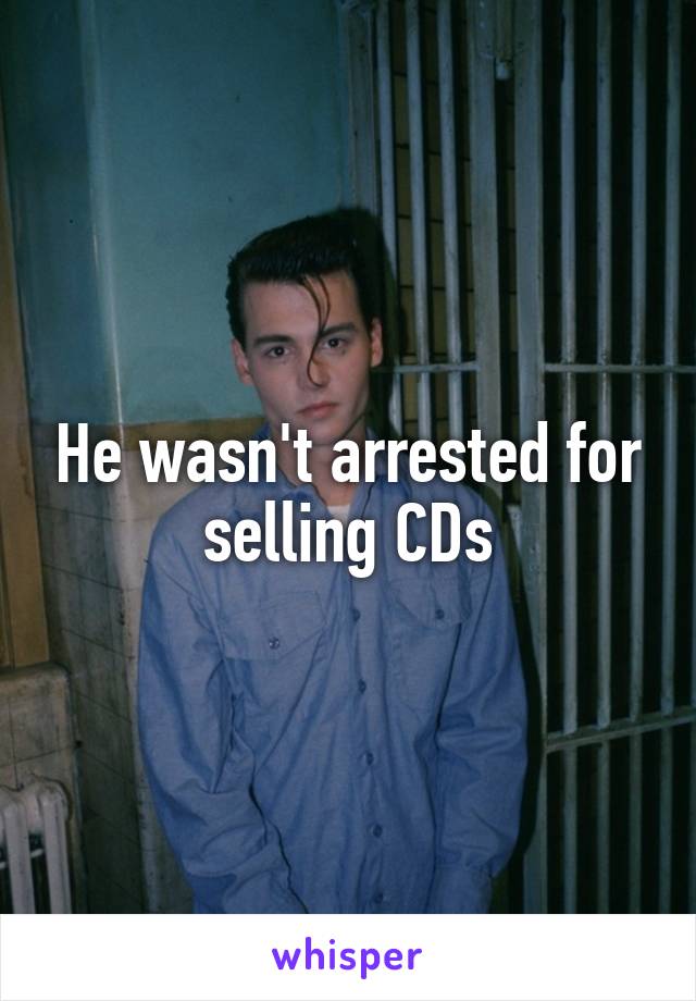 He wasn't arrested for selling CDs