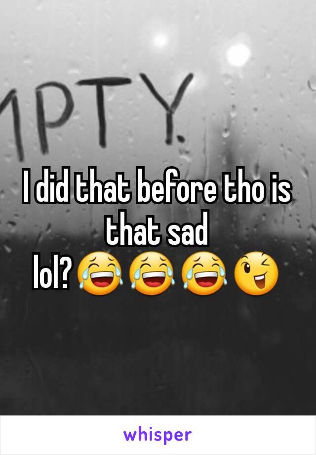 I did that before tho is that sad lol?😂😂😂😉